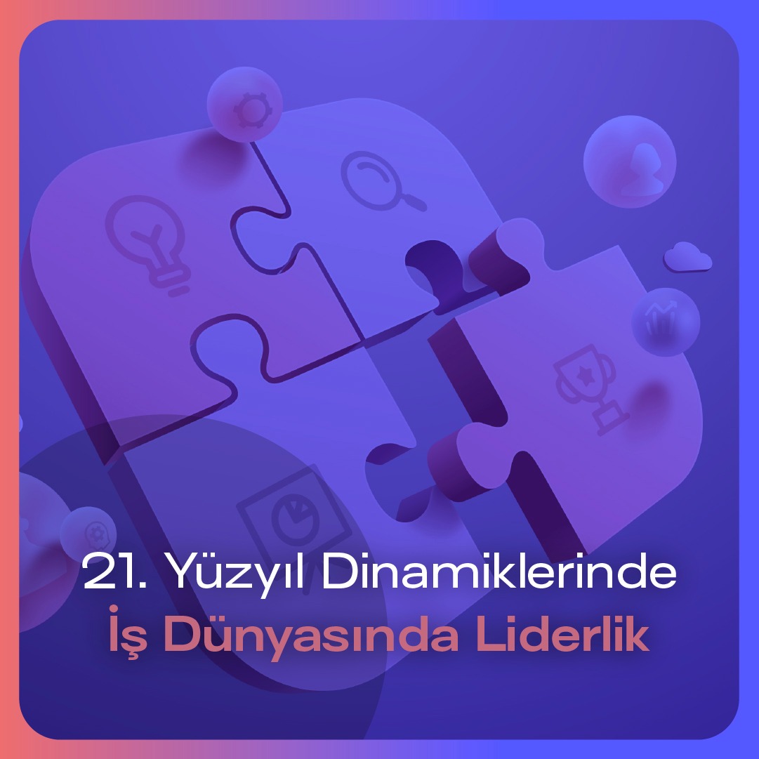 21. Yüzyıl Dinamiklerinde İş Dünyasında Liderlik